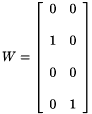 \[ W = \left [ \begin{array}{cc} 0 & 0 \\ \\ 1 & 0 \\ \\ 0 & 0\\ \\ 0 & 1 \end{array} \right ] \]