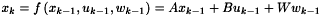 \[ x_k = f \left( x_{k-1}, u_{k-1}, w_{k-1} \right) = A x_{k-1} + B u_{k-1} + W w_{k-1} \]