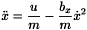 \[ \ddot x = \frac{u}{m} - \frac{b_x}{m} \dot x^{2} \]